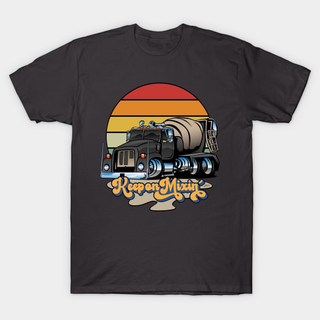 Keep on Mixin’ Retro Concrete Cement Mixer Truck Cartoon T-Shirt by hobrath